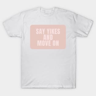 Say Yikes And Move On - Beige Quotes Aesthetic T-Shirt